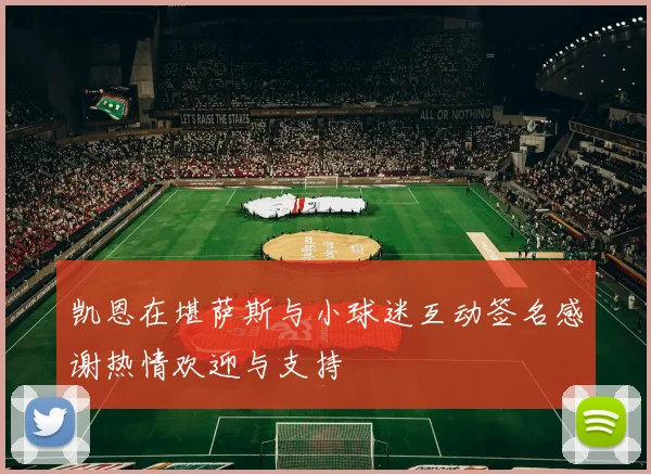 凯恩在堪萨斯与小球迷互动签名感谢热情欢迎与支持